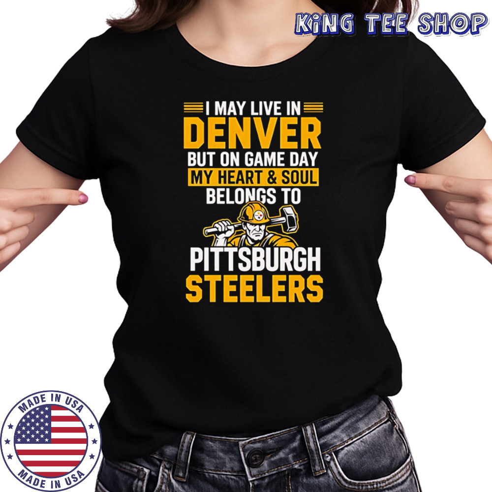 I may live in Denver but on gameday my heart and soul belong to Pittsburgh Steelers shirt Women's T-shirt