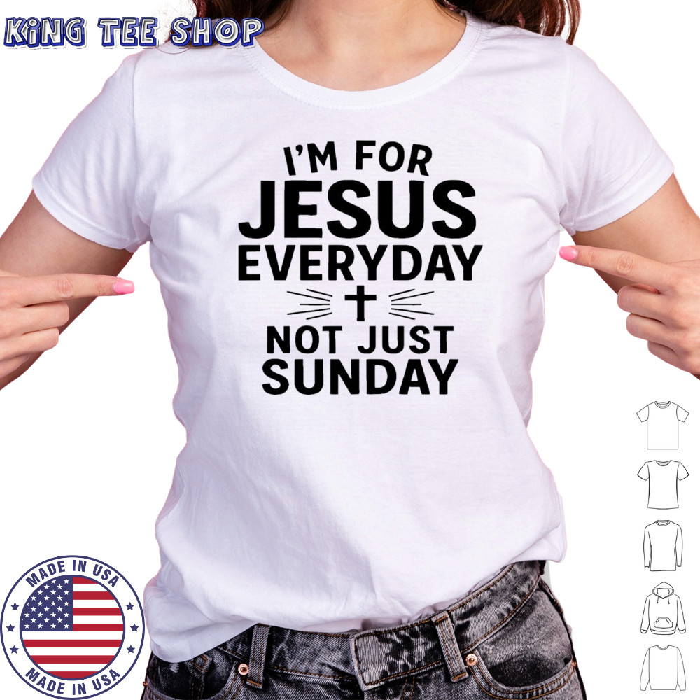 I’m For Jesus Everyday Not Just Sunday shirt Women's T-shirt