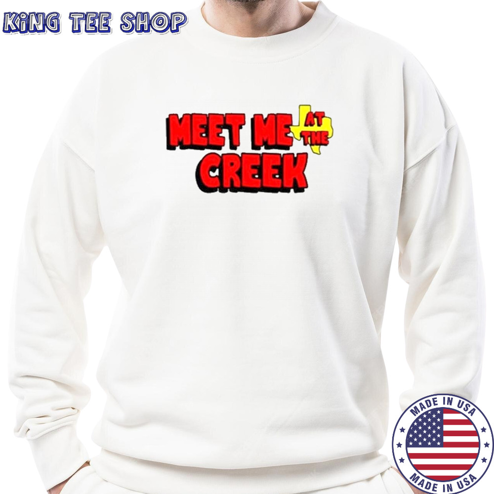 Meet Me At The Creek T-Shirt Sweatshirt