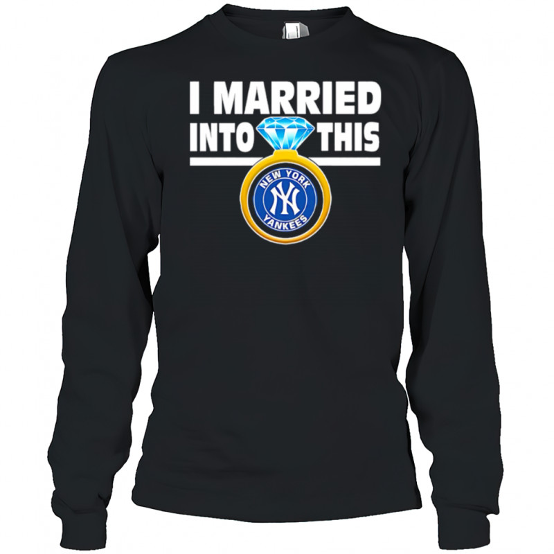 New York Yankees Baseball I Married Into This My Yankees shirt Long Sleeved