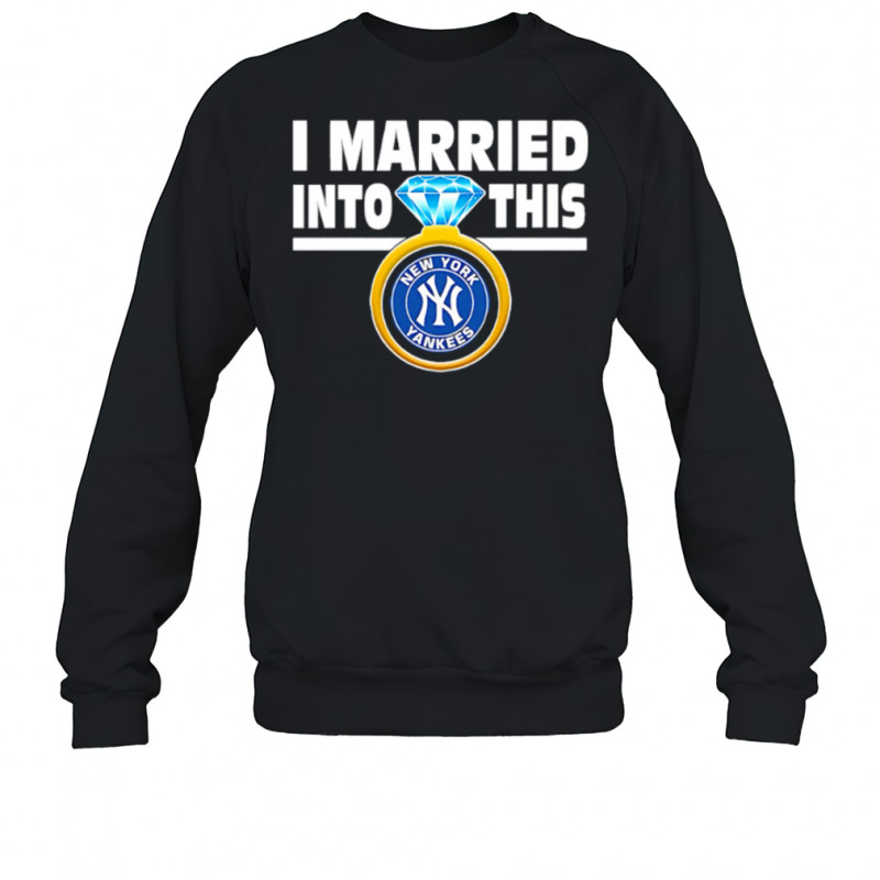 New York Yankees Baseball I Married Into This My Yankees shirt Sweatshirt