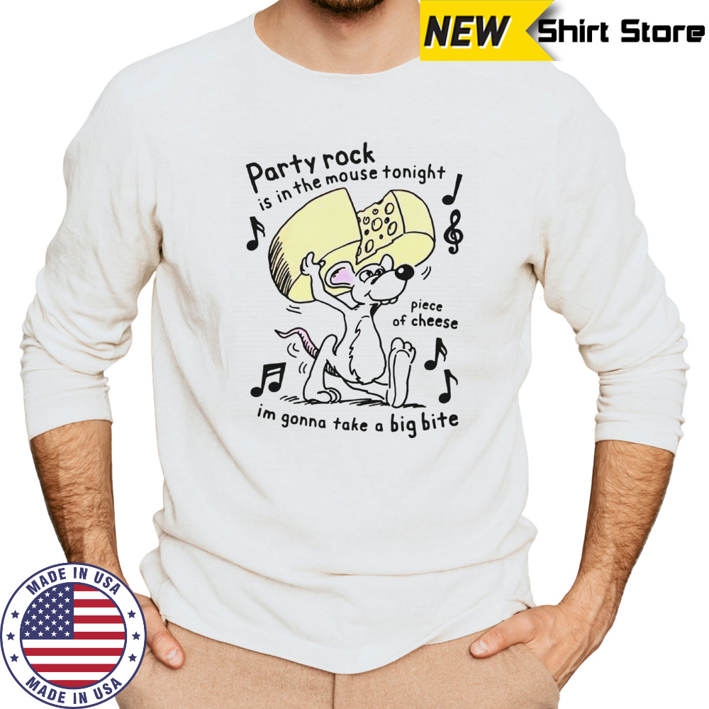 Party Rock Is In The Mouse Tonight Piece Of Cheese I’m Gonna Take A Big Bite T-Shirt Long Sleeved