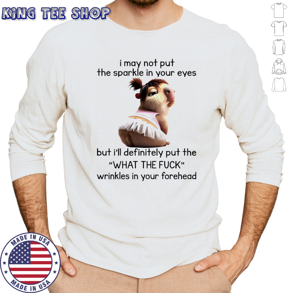 Peaches I may not put the sparkle in your eyes but i’ll definitely put the what the fuck wrinkles in your forehead shirt Long Sleeved