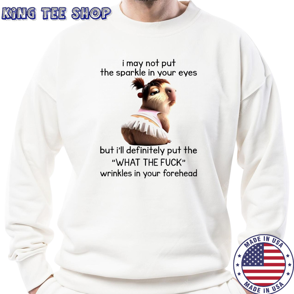 Peaches I may not put the sparkle in your eyes but i’ll definitely put the what the fuck wrinkles in your forehead shirt Sweatshirt