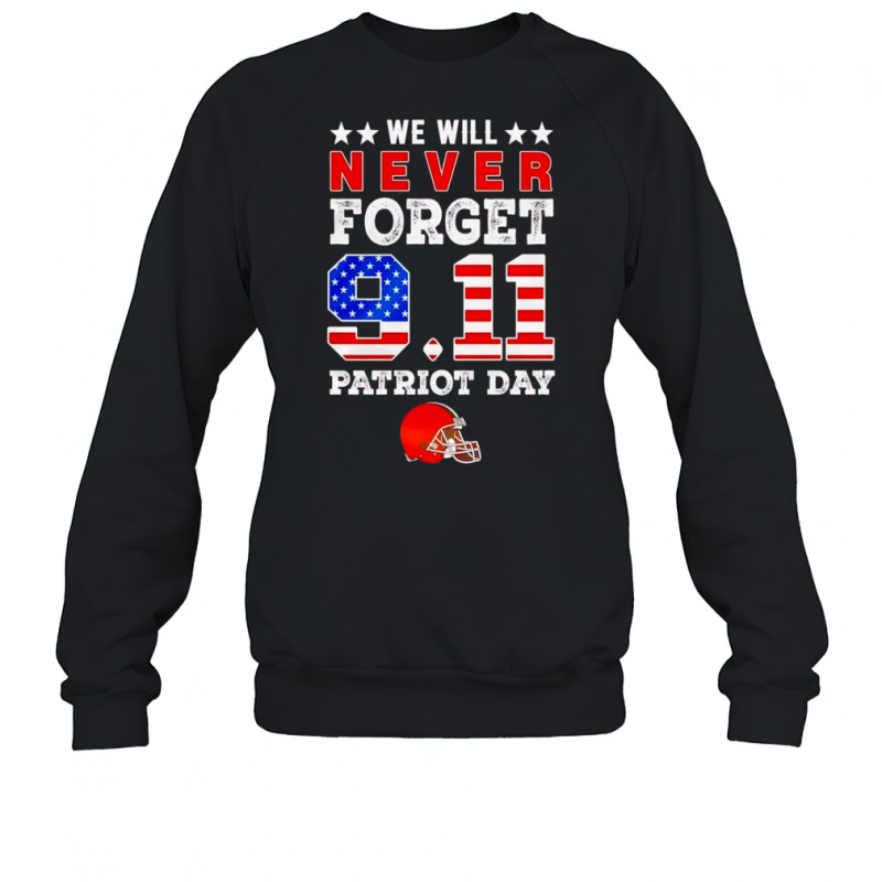 We will forget 9 11 Patriot Day Cleveland Browns shirt Sweatshirt
