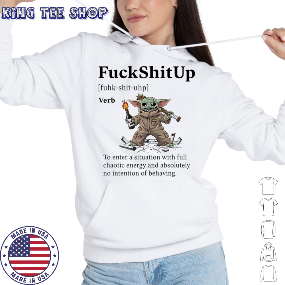 Yoda fuck shit up to enter a situation with full chaotic energy shirt Hoodie