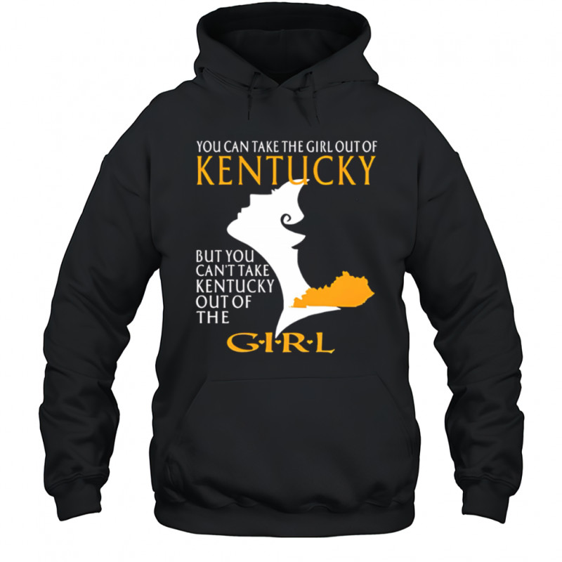 You can take the girl out of kentucky but you can’t take kentucky out of the girl design shirt Hoodie