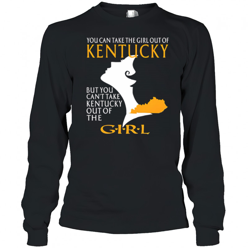 You can take the girl out of kentucky but you can’t take kentucky out of the girl design shirt Long Sleeved