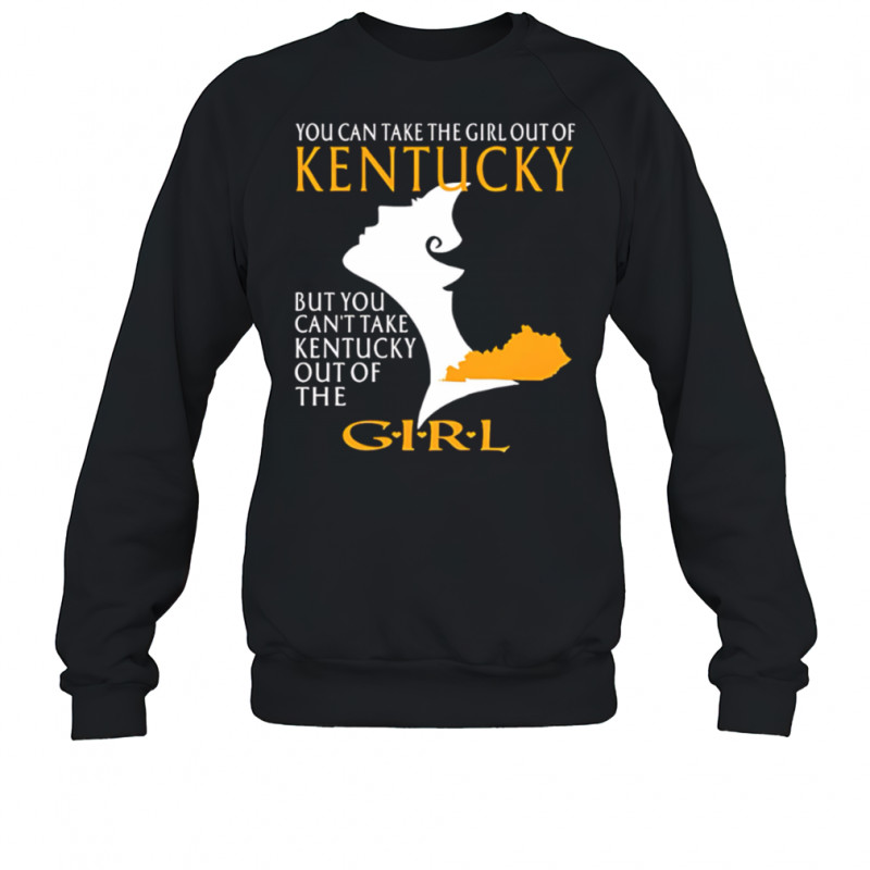 You can take the girl out of kentucky but you can’t take kentucky out of the girl design shirt Sweatshirt