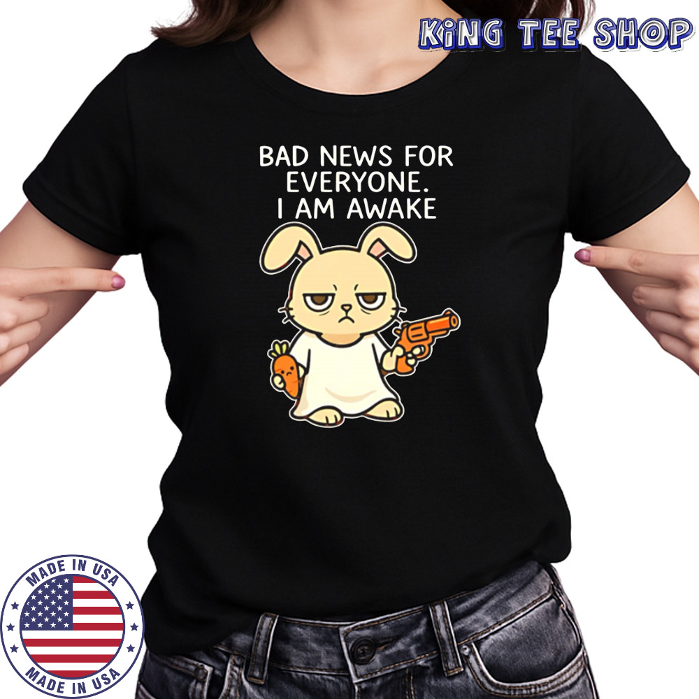 Rabbit Bad News For Everyone I Am Awake shirt Women's T-shirt