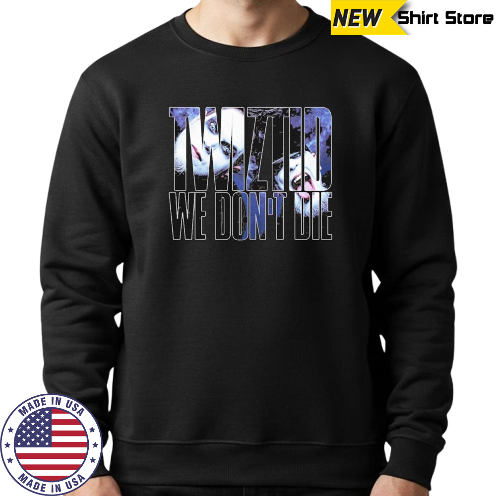 Twiztid We Don’t Die T-shirt Sweatshirt