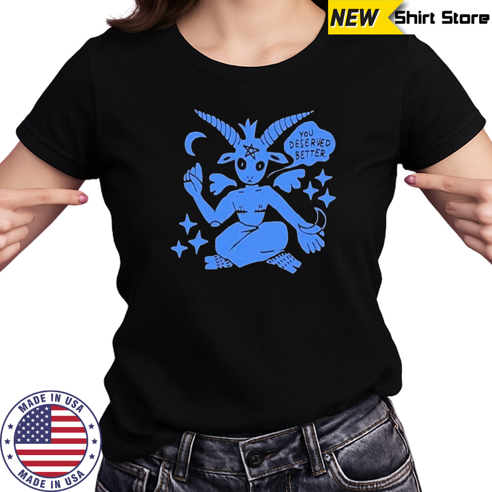 You Deserved Better T-shirt Women's T-shirt