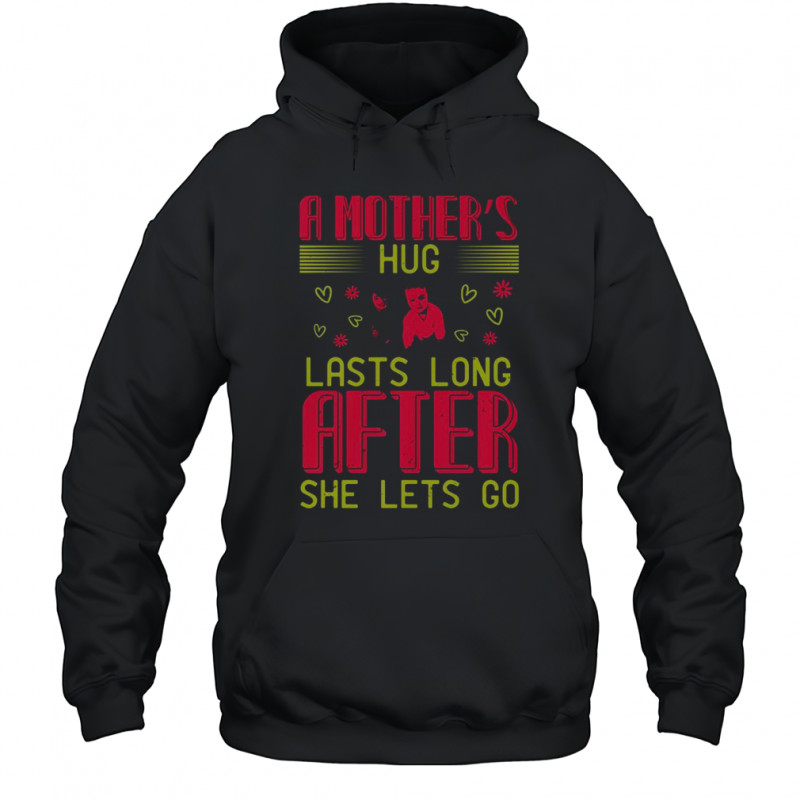 A Mother’s Hug Lasts Long After She Let’s Go T-Shirt Hoodie