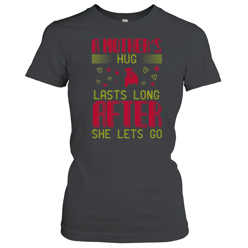 A Mother’s Hug Lasts Long After She Let’s Go T-Shirt Women's T-shirt