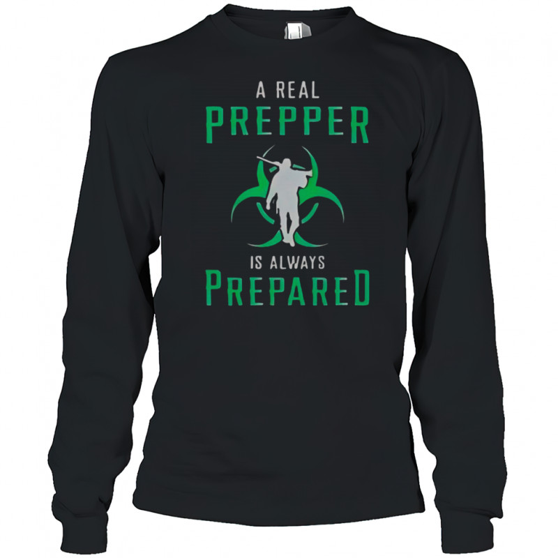 A Real Prepper Is Always Prepared T-Shirt Long Sleeved