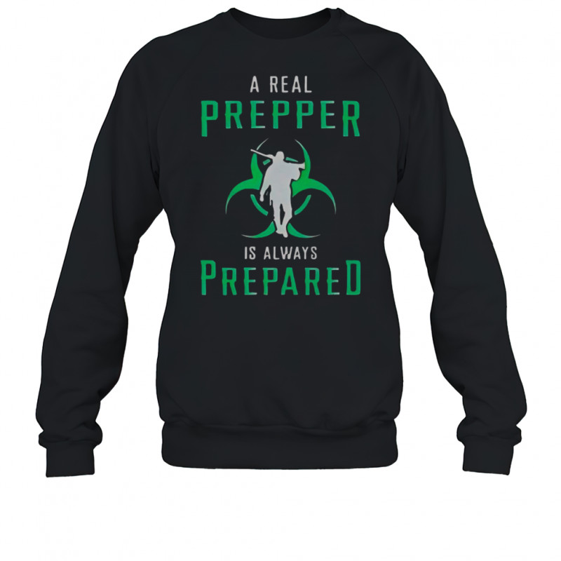 A Real Prepper Is Always Prepared T-Shirt Sweatshirt