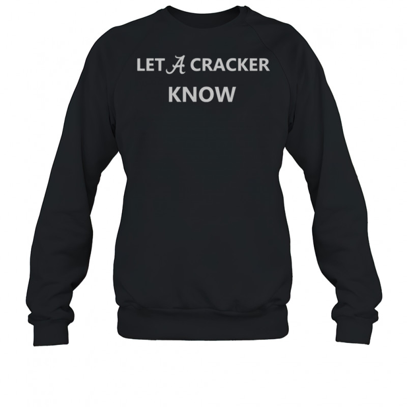 Alabama Crimson Tide Let A Cracker Know T-Shirt Sweatshirt
