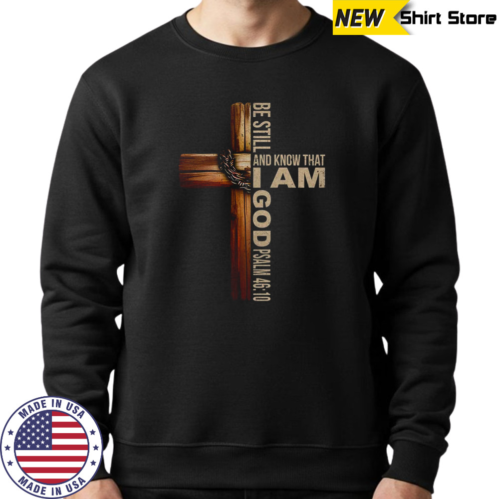 Be Still And Know God Christian Bible Verse Faith Men Women shirt Sweatshirt