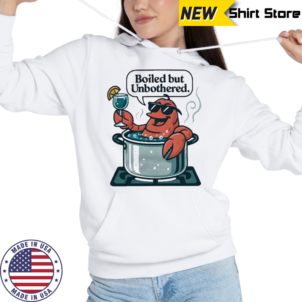 Boiled But Unbothered T-Shirt Hoodie