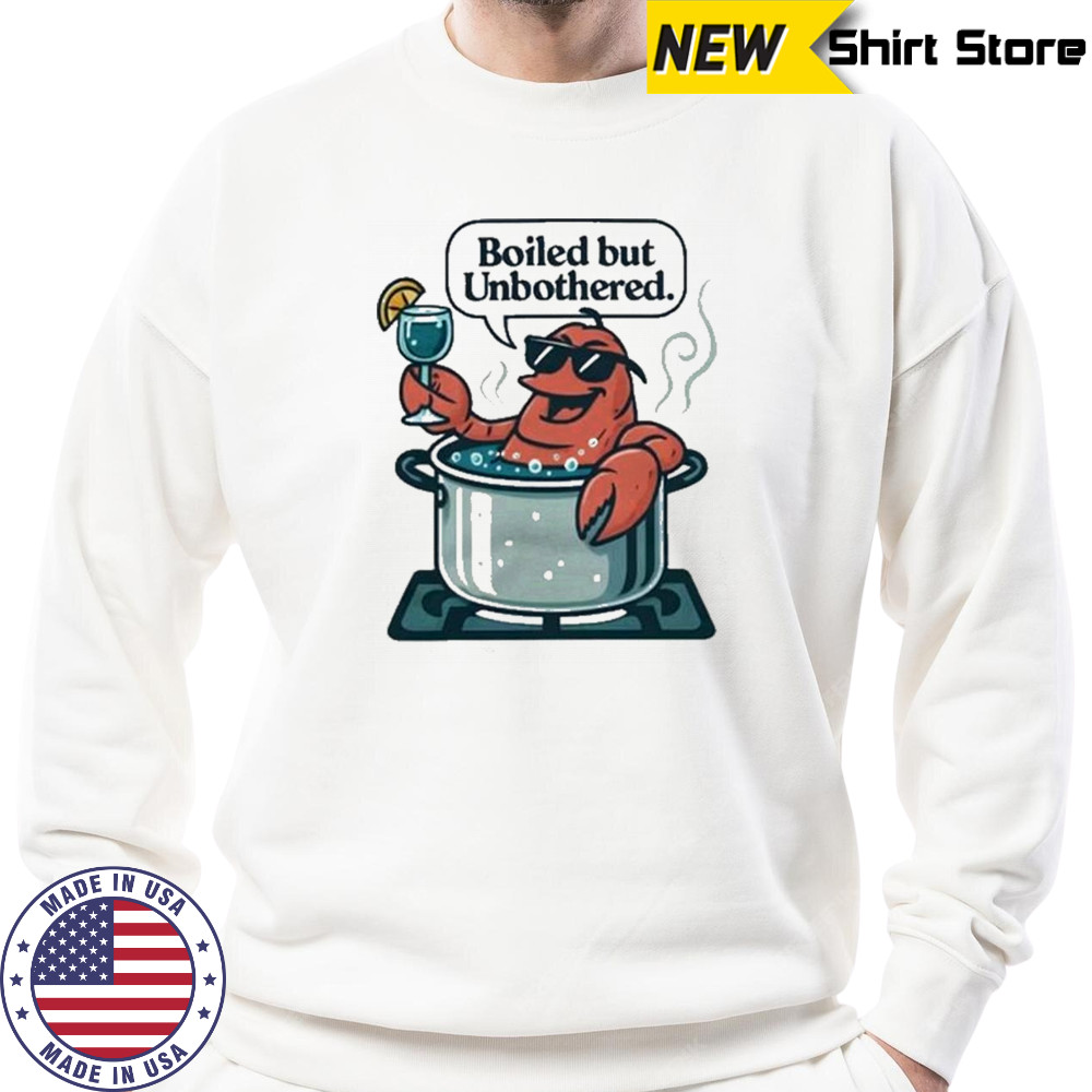Boiled But Unbothered T-Shirt Sweatshirt