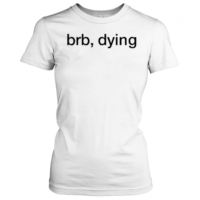 Brb Dying T-Shirt Women's T-shirt
