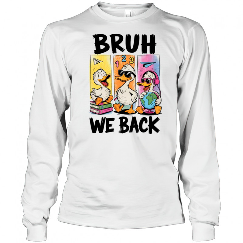 Bruh We Back Goose Back To School Retro Goose First Day shirt Long Sleeved