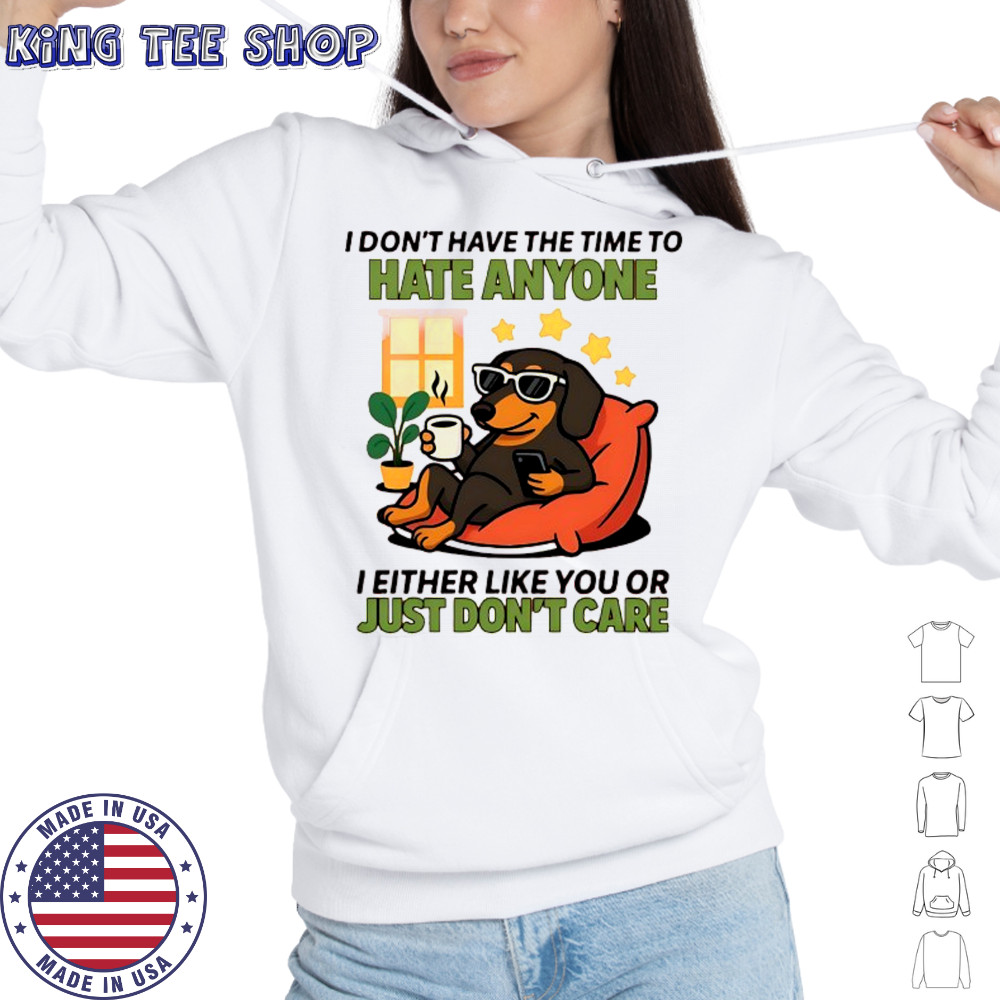 Dog I don’t have the time to hate anyone shirt Hoodie