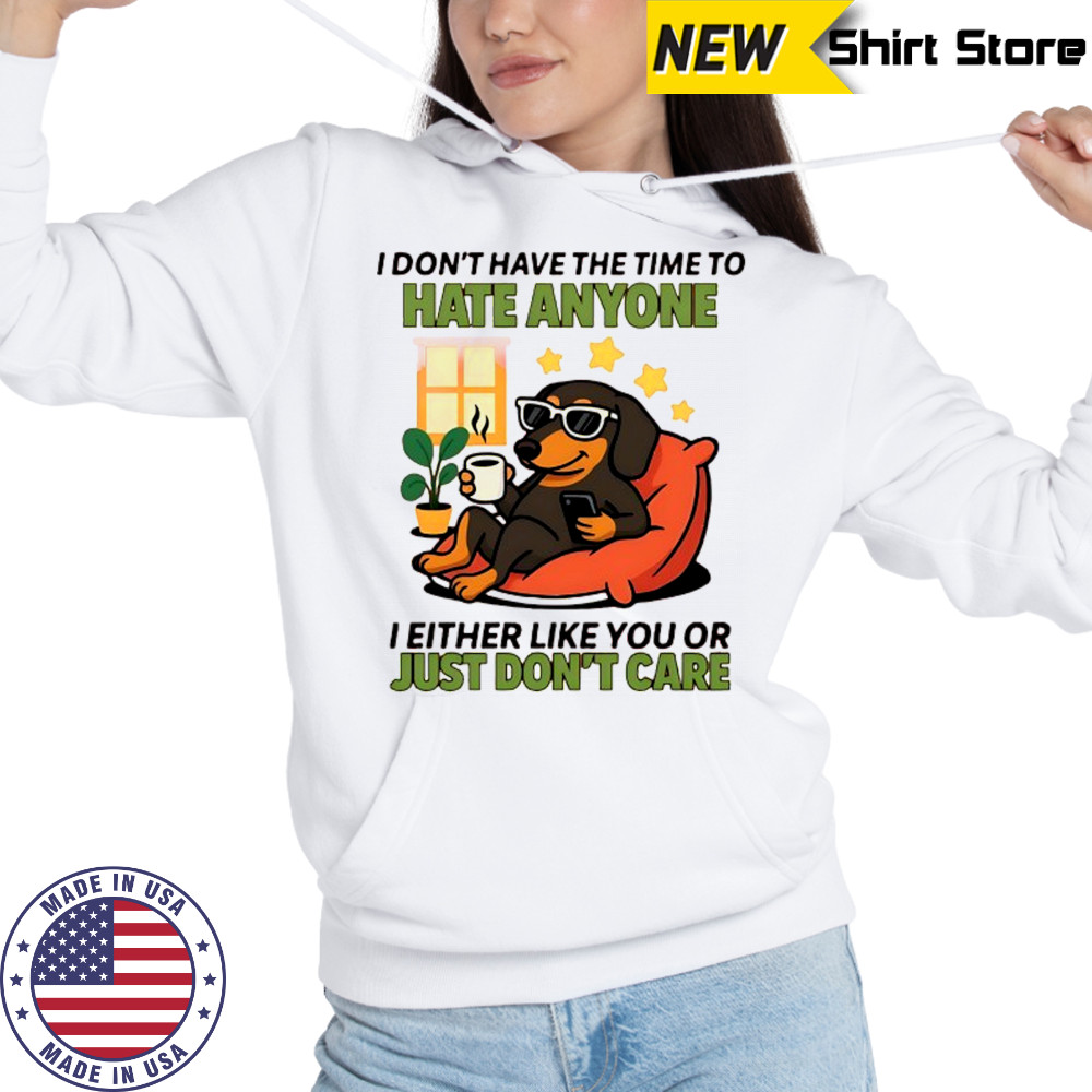 Dog I don’t have the time to hate anyone shirt Hoodie