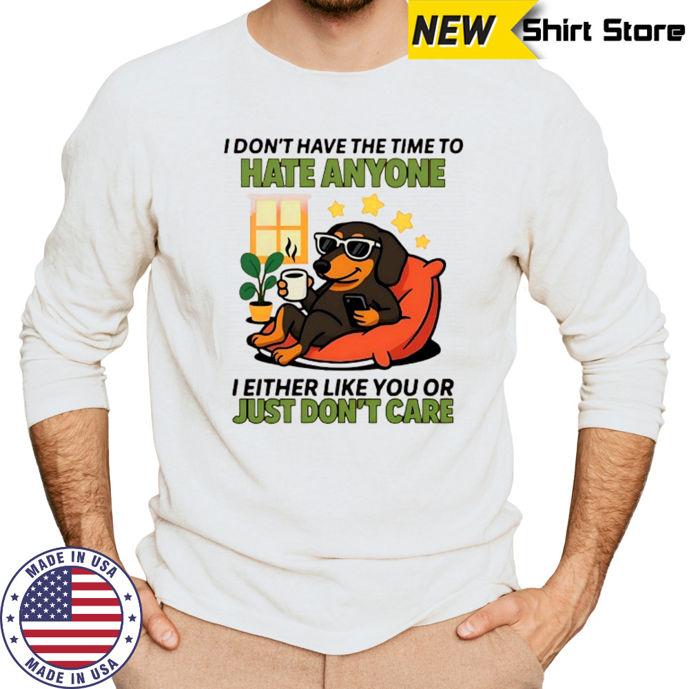 Dog I don’t have the time to hate anyone shirt Long Sleeved