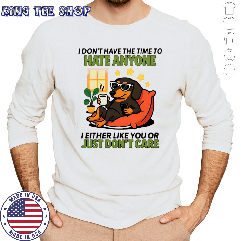 Dog I don’t have the time to hate anyone shirt Long Sleeved