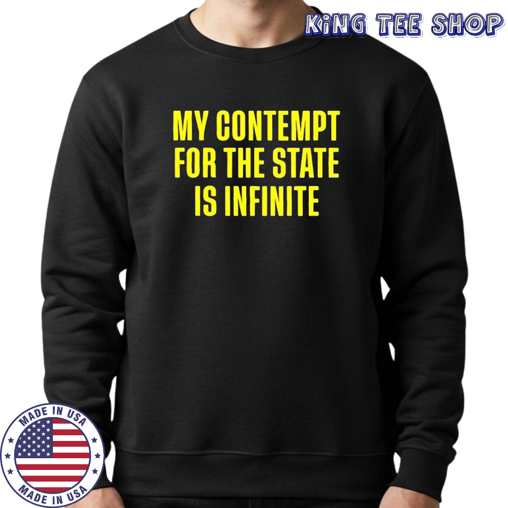 My contempt for the state in infinite shirt Sweatshirt