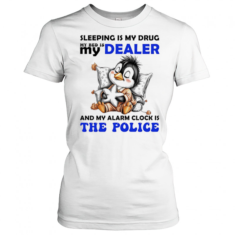 Penguin sleeping is my drug my bed is my dealer and my alarm clock is the police shirt Women's T-shirt