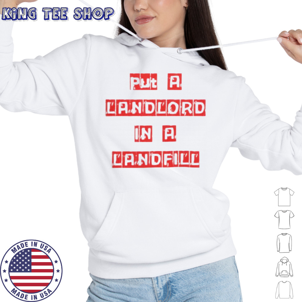 Put A Landlord In A Landfill T-Shirt Hoodie