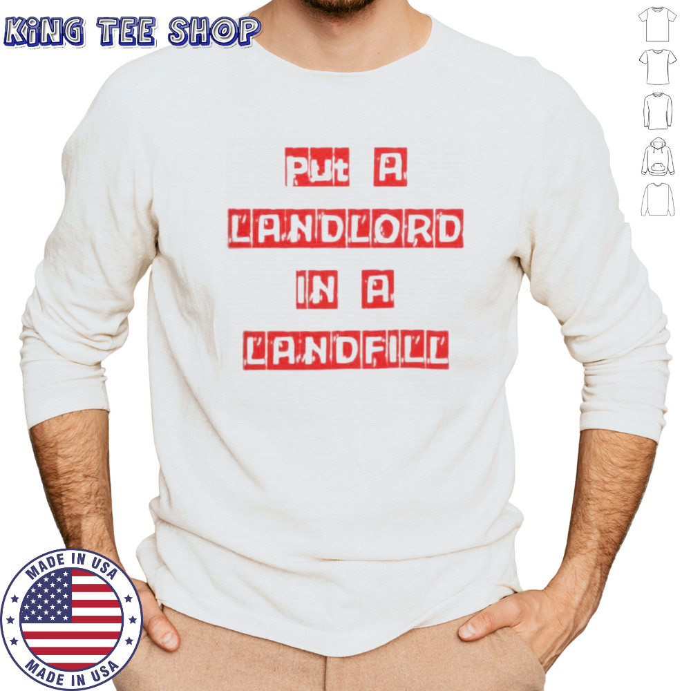 Put A Landlord In A Landfill T-Shirt Long Sleeved