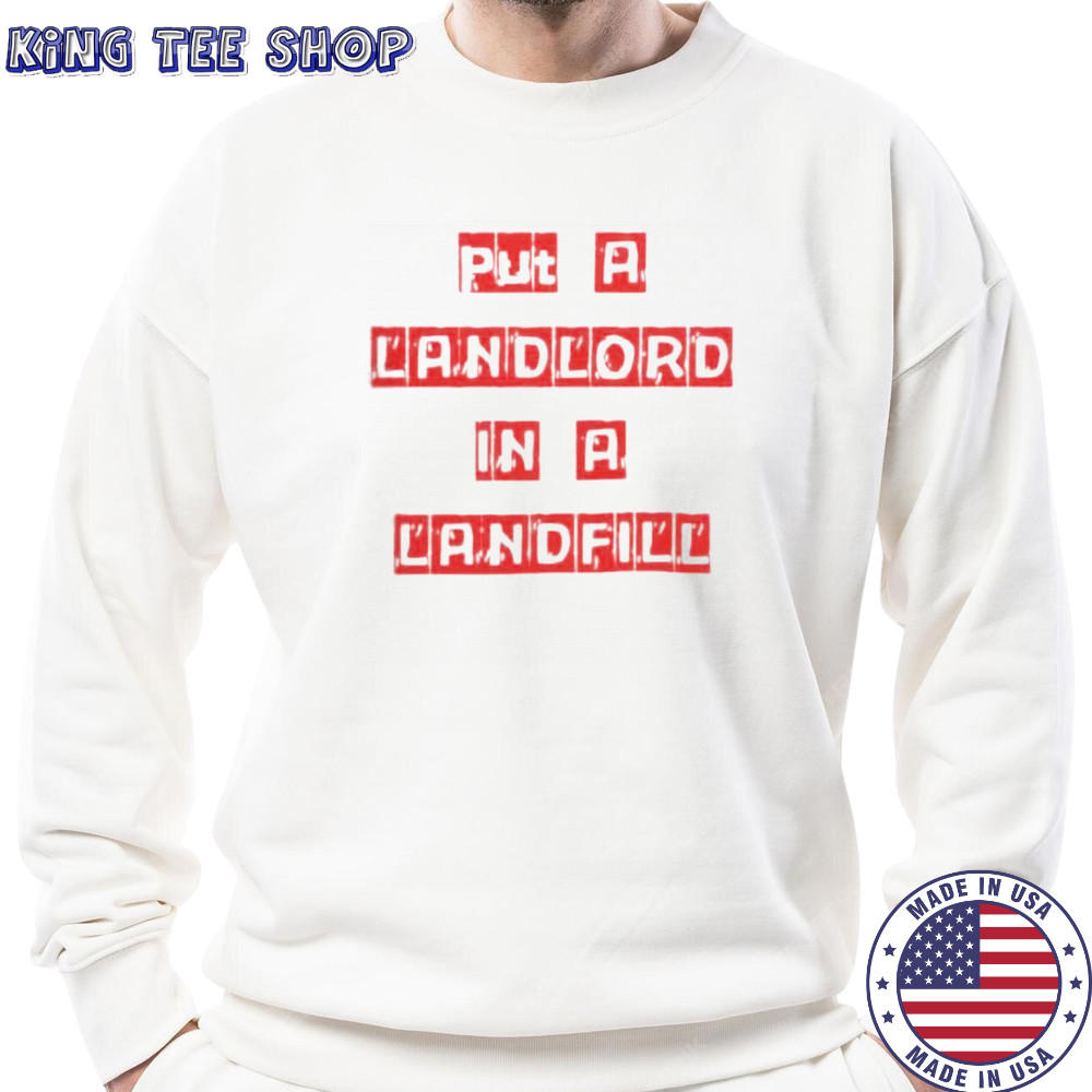 Put A Landlord In A Landfill T-Shirt Sweatshirt
