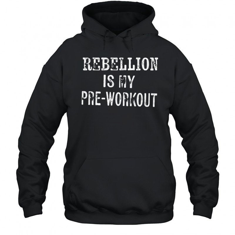 Rebellion is my pre-workout shirt Hoodie