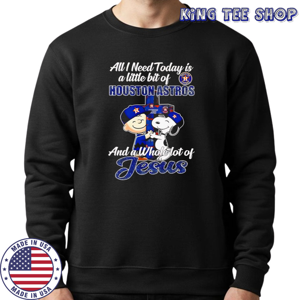 Snoopy and Charlie all I need today is a little bit of Houston Astros and a whole lot of Jesus shirt Sweatshirt