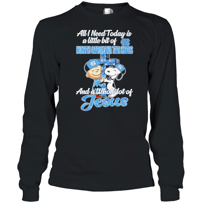 Snoopy and Charlie all I need today is a little bit of North Carolina Tar Heels and a whole lot of Jesus shirt Long Sleeved