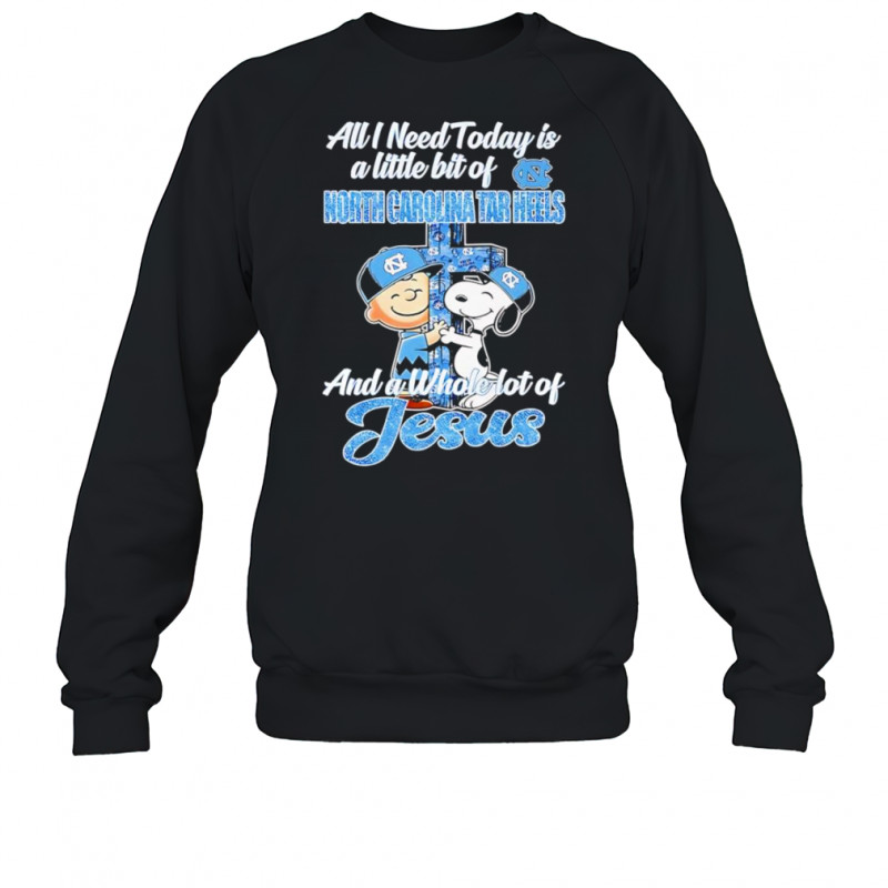 Snoopy and Charlie all I need today is a little bit of North Carolina Tar Heels and a whole lot of Jesus shirt Sweatshirt