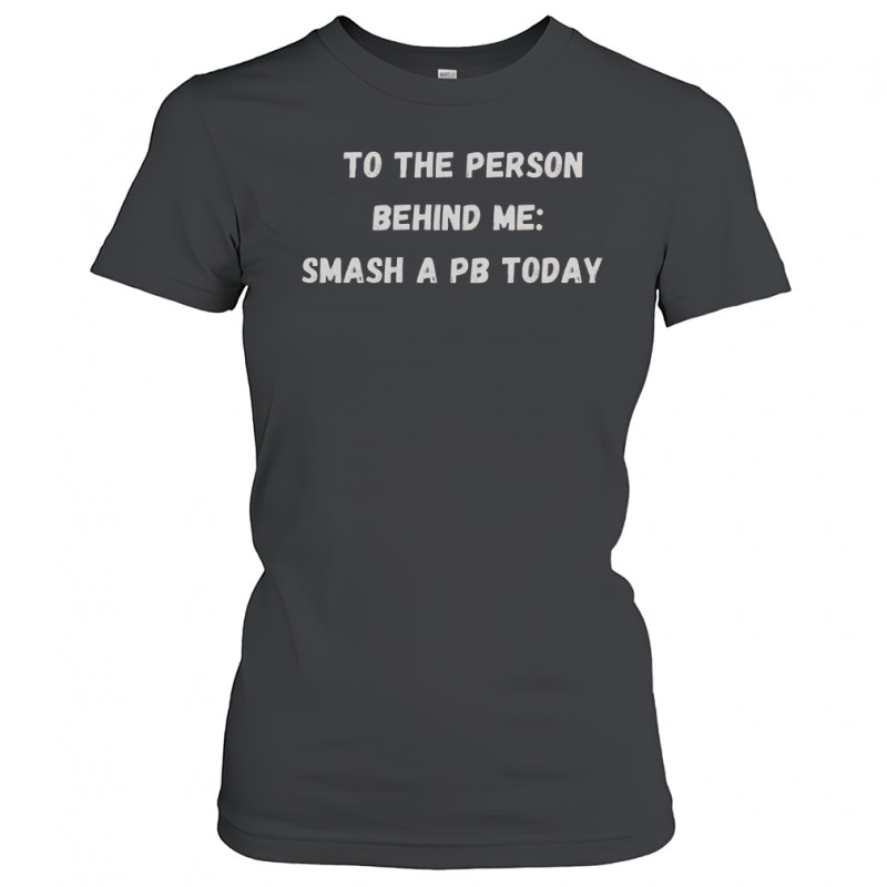 To The Person Behind Me Smash A Pb Today T-Shirt Women's T-shirt