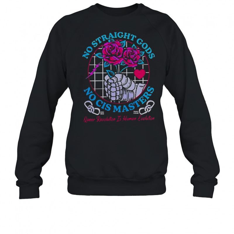 Transfigure Print Co No Straight Gods No Cis Masters Roses T-Shirt Sweatshirt