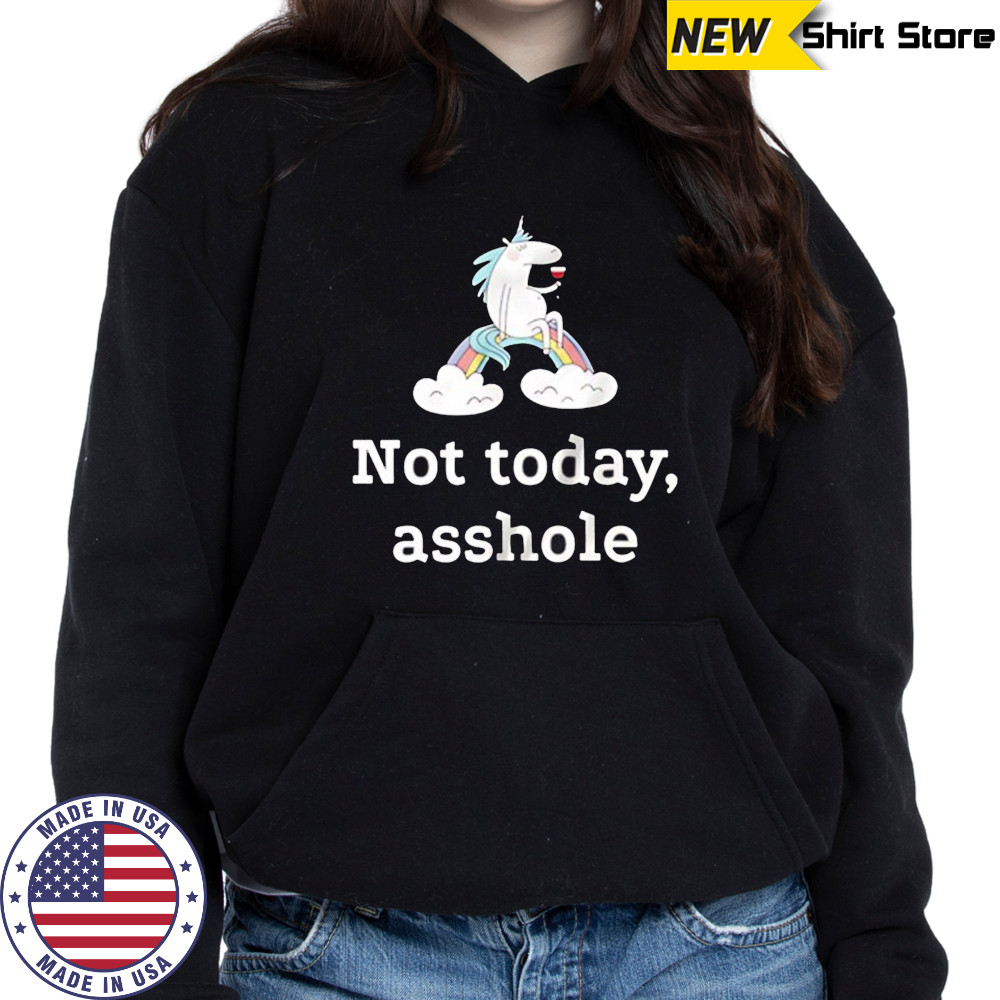 Unicorn not today asshole shirt Hoodie