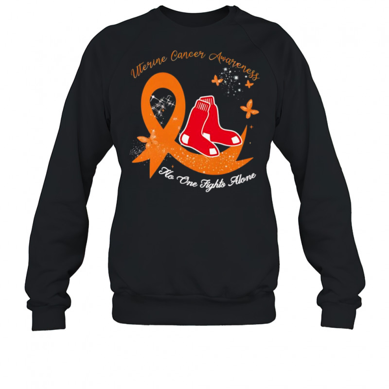 Uterine cancer awareness no one fights alone Boston Red Sox shirt Sweatshirt