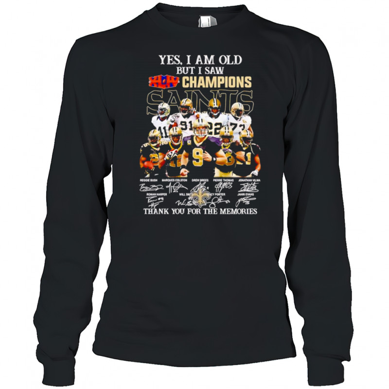 Yes I am old but I saw Champions New Orleans Saints thank you for the memories shirt Long Sleeved