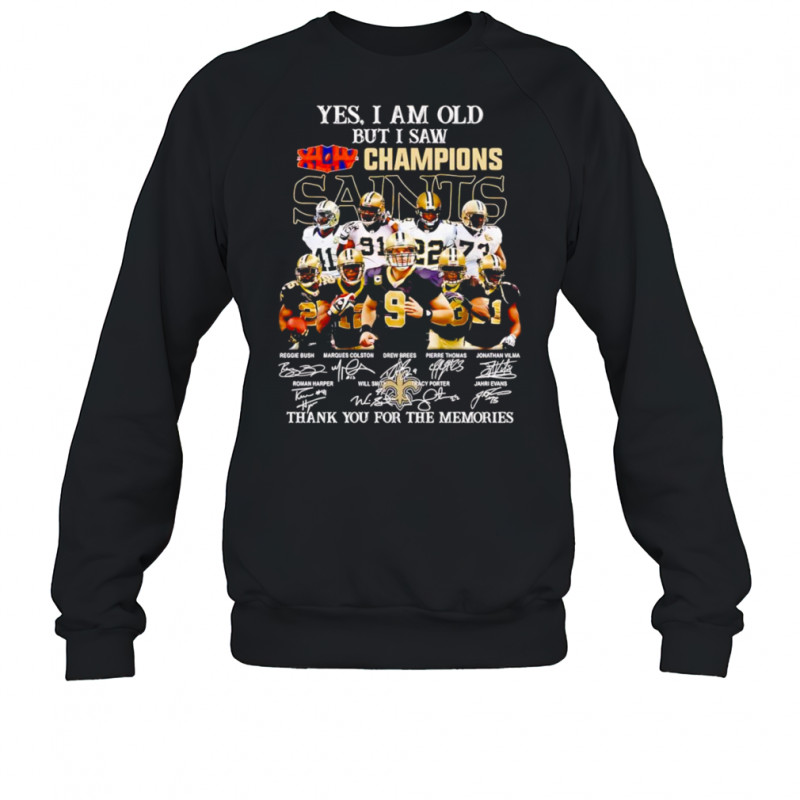 Yes I am old but I saw Champions New Orleans Saints thank you for the memories shirt Sweatshirt