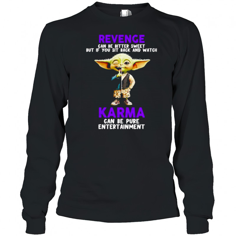 Yoda revenge can be bitter sweet but if you sit back and watch karma shirt Long Sleeved