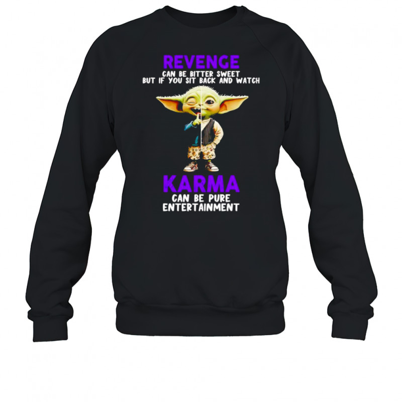 Yoda revenge can be bitter sweet but if you sit back and watch karma shirt Sweatshirt