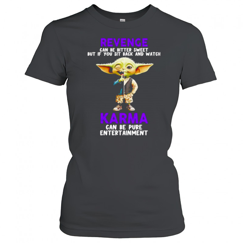 Yoda revenge can be bitter sweet but if you sit back and watch karma shirt Women's T-shirt