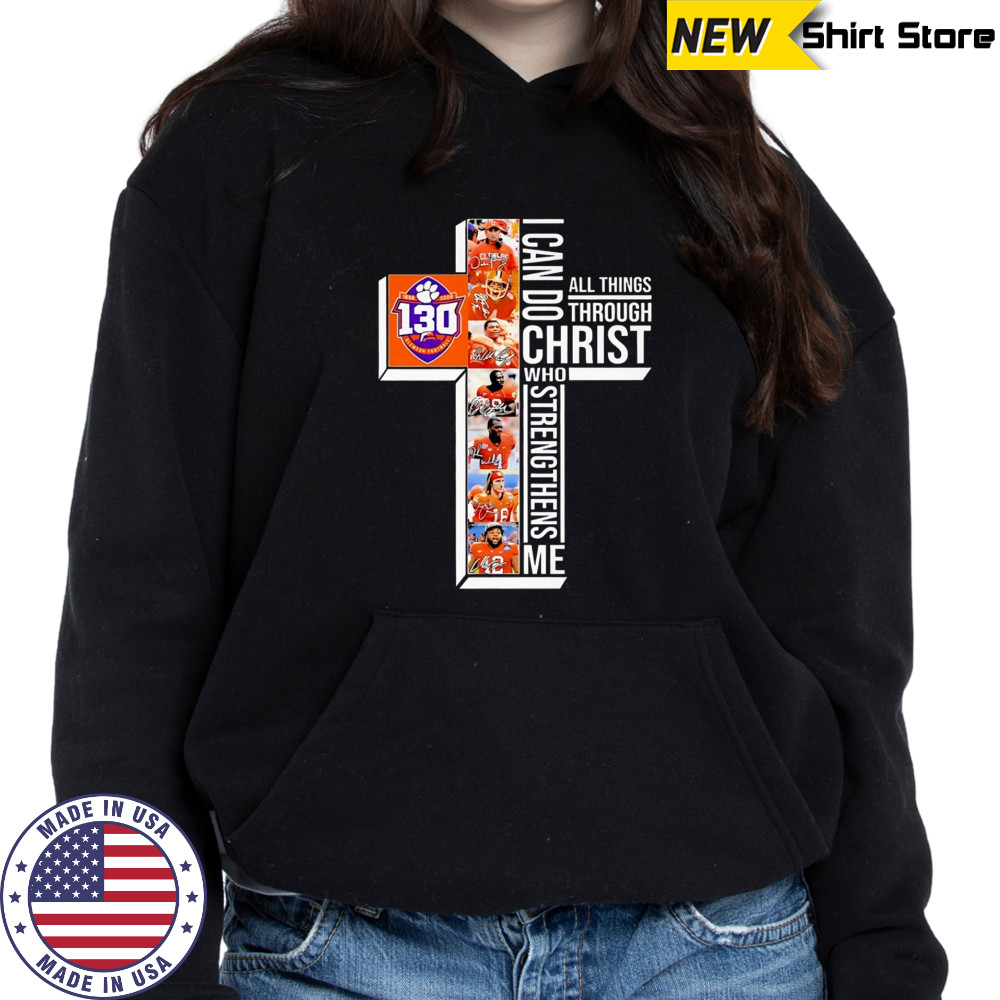 Clemson Tigers 130th Anniversary 1895-2025 I Can Do Through All Things Through Who Strengthens Me shirt Hoodie