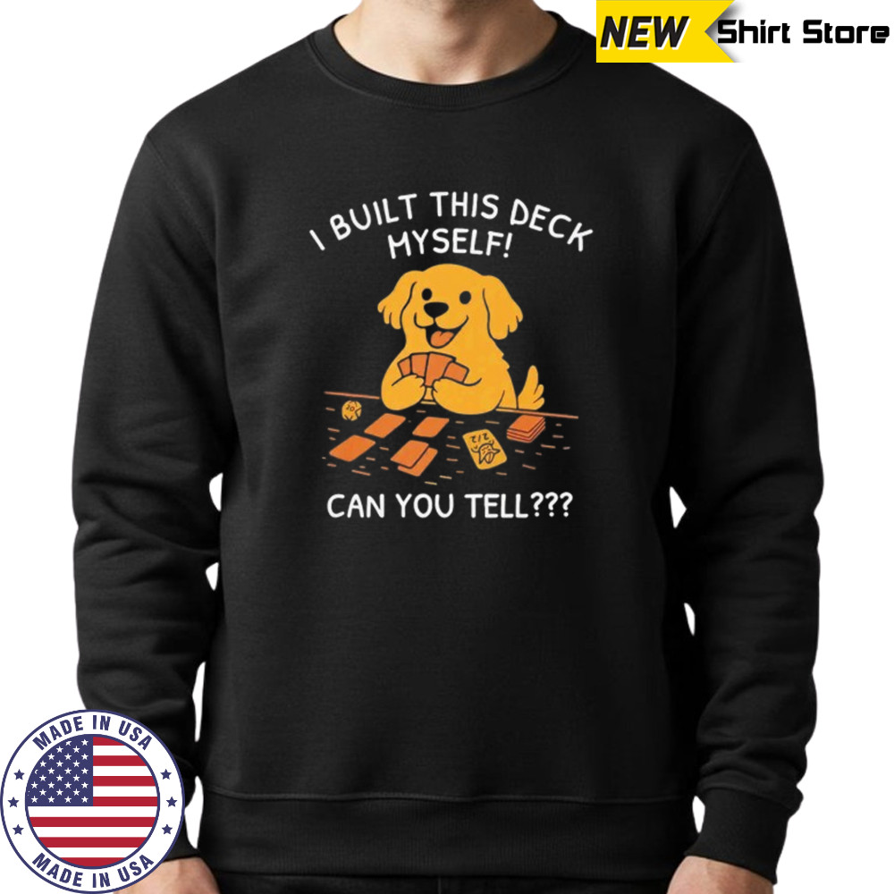 Dog I built this deck myself can you tell shirt Sweatshirt